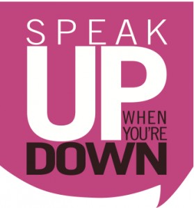 'Speak Up When You Are Down' share your story and you will find you are not alone 