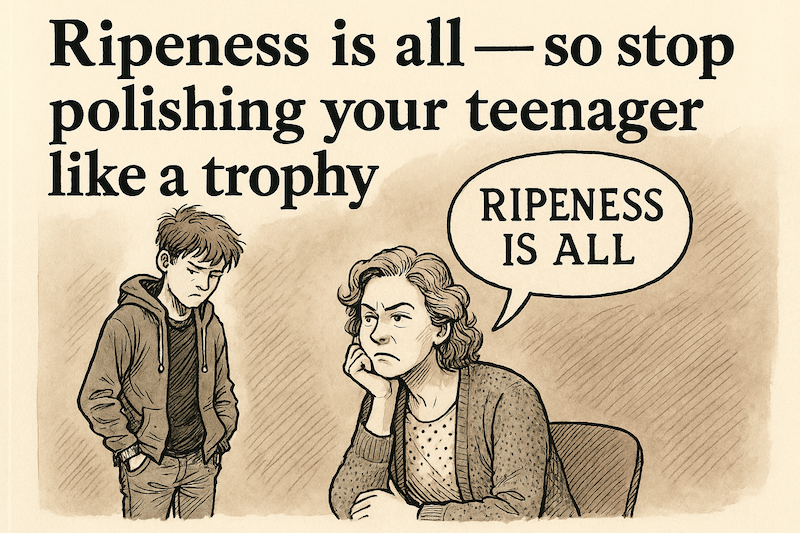 Ripeness is all - so stop polishing your teenager like a trophy Image 